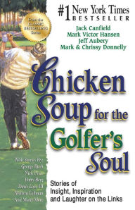 Chicken Soup for the Golfer's Soul: Stories of Insight, Inspiration and Laughter on the Links Jack Canfield Author