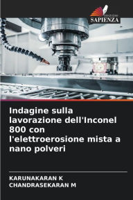 Indagine sulla lavorazione dell'Inconel 800 con l'elettroerosione mista a nano polveri KARUNAKARAN K Author