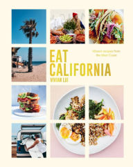 Eat California: Vibrant Recipes From The West Coast Vivian Lui Author