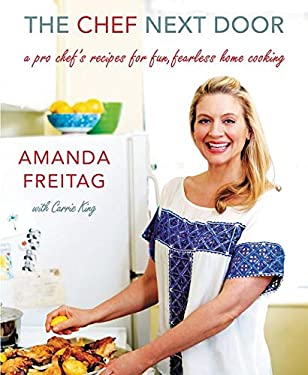 The Chef Next Door : A Pro Chef's Recipes for Fun, Fearless Home Cooking by Amanda Freitag