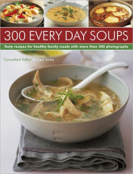 300 Every Day Soups: Tasty Recipes for Healthy Family Meals With More Than 300 Photographs Bridget Jones Author