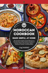 MOROCCAN COOKBOOK Made Simple, at Home The Complete Guide Around Morocco to the Discovery of the Tastiest Traditional Recipes Such as Homemade Tajinet