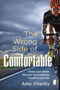 The Wrong Side of Comfortable: Chase your dream. Discover your potential. Transform your life. Amy Charity Author