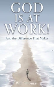 GOD IS AT WORK!: And the Difference That Makes Will Thomas Author