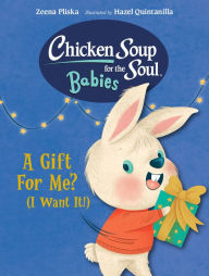 Chicken Soup for the Soul BABIES: A Gift For Me? (I Want It!) Zeena Pliska Author