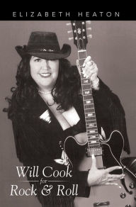 Will Cook for Rock & Roll Elizabeth Heaton Author
