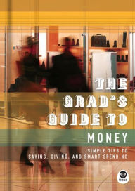 The Grad's Guide to Money: Simple Tips to Saving, Giving, and Smart Spending The Navigators Created by