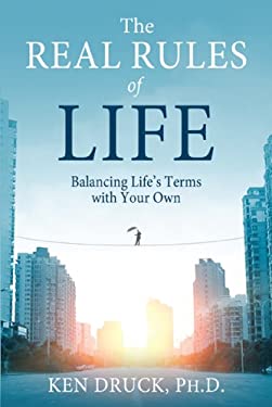 The Real Rules of Life : Balancing Life's Terms with Your Own by Ken Druck