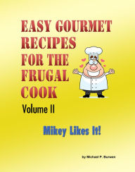 Easy Gourmet Recipes for the Frugal Cook, Volume II Michael P. Burwen Author