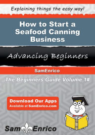 How to Start a Seafood Canning Business Looney Edward Author