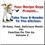 Your Recipe Guys Present... A Take Your E-Reader To The Kitchen Series Recipe Book: 30 Easy, Fast, Delicious Meals For Families On The Go Volume 2 Den