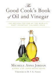 The Good Cook's Book of Oil and Vinegar: One of the World's Most Delicious Pairings, with more than 150 recipes Michele Anna Jordan Author