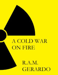 A Cold War On Fire R.A.M. Gerardo Author