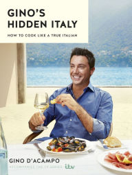 Gino's Hidden Italy: How to cook like a true Italian Gino D'Acampo Author