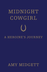 Midnight Cowgirl: A Heroine's Journey Amy Midgett Author