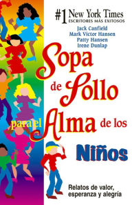 Sopa de Pollo para el Alma de los Niños: Relatos de valor, esperanza y alegria Jack Canfield Author