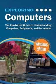 Exploring Computers: Windows Edition: The Illustrated, Practical Guide to Using Computers Kevin Wilson Author