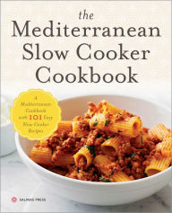 The Mediterranean Slow Cooker Cookbook: A Mediterranean Cookbook with 101 Easy Slow Cooker Recipes Salinas Press Created by
