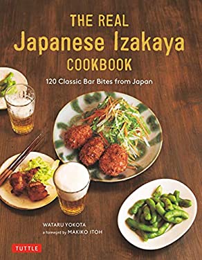 The Real Japanese Izakaya Cookbook : 120 Classic Bar Bites from Japan by Wataru Yokota