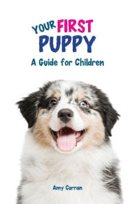 Your First Puppy: A Guide for Children Amy L Curran Author