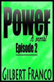 Power- A serial: Episode 2 Gilbert Franco Author