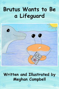 Brutus Wants to Be a Lifeguard Meghan Campbell Author