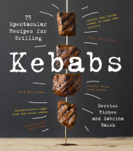Kebabs: 75 Recipes for Grilling Sabrina Baksh Author