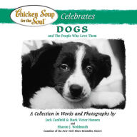Chicken Soup for the Soul Celebrates Dogs and the People Who Love Them: A Collection in Words and Photographs Jack Canfield Author