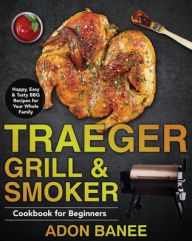 Traeger Grill & Smoker Cookbook for Beginners Adon Banee Author