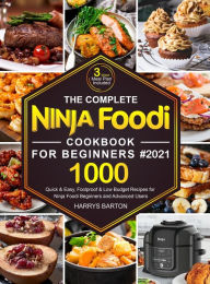 The Complete Ninja Foodi Cookbook for Beginners #2021: 1000 Quick & Easy, Foolproof & Low Budget Recipes for Ninja Foodi Beginners and