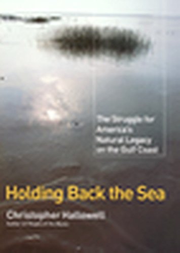 Holding Back the Sea : The Struggle for America's Natural Legacy on the Gulf Coast by Christopher Hallowell