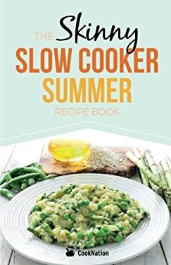 The Skinny Slow Cooker Summer Recipe Book : Fresh and Seasonal Summer Recipes for Your Slow Cooker. All under 300, 400 and 500 Calories by Cooknation
