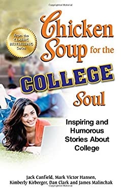 Chicken Soup for the College Soul : Inspiring and Humorous Stories about College by Mark Victor, Canfield, Jack, Kirberger, Kimberly Hansen