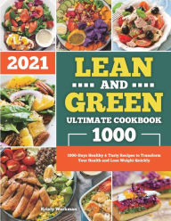 Lean and Green Ultimate Cookbook 2021: 1000-Days Healthy & Tasty Recipes to Transform Your Health and Lose Weight Quickly Kristy Workman Autho