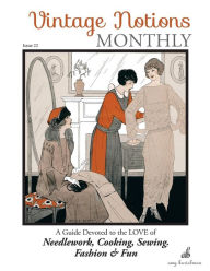 Vintage Notions Monthly - Issue 22: A Guide Devoted to the Love of Needlework, Cooking, Sewing, Fasion & Fun Amy Barickman Author