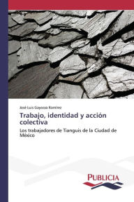 Trabajo, identidad y acción colectiva José Luis Gayosso Ramírez Author