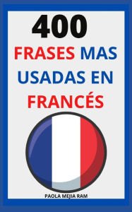 400 FRASES MAS USADAS EN FRANCÉS: FRANCÉS para principiantes APRENDE FRANCÉS FLUIDO PAOLA MEJÍA RAM Author