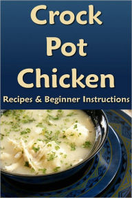 Crock Pot Chicken: Recipes & Beginner Instructions Kathy Burns-Millyard Author