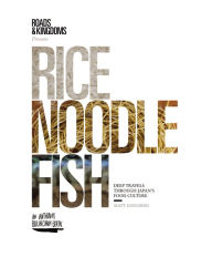 Rice, Noodle, Fish: Deep Travels Through Japan's Food Culture Matt Goulding Author