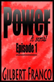 Power- A serial: Episode 1 Gilbert Franco Author