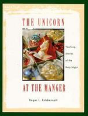 The Unicorn at the Manger : Yearlong Stories of the Holy Night by Roger L. Robbennolt