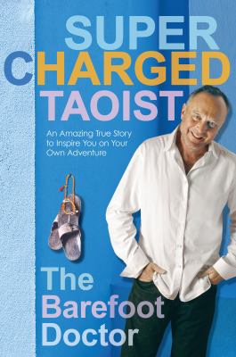 Supercharged Taoist : An Amazing True Story to Inspire You on Your Own Adventure by r, The Barefoot The Barefoot Doctor