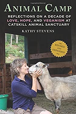 Animal Camp : Reflections on a Decade of Love, Hope, and Veganism at Catskill Animal Sanctuary by Kathy Stevens