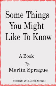 Some Things You Might Like To Know Merlin Sprague Author