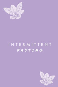 Intermittent Fasting: You Can Daily Track Your Food & Water, Weight Loss Tracker, Plus Goals Log, Journal, Diary Amy Newton Author