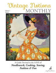 Vintage Notions Monthly - Issue 6: A Guide Devoted to the Love of Needlework, Cooking, Sewing, Fasion & Fun Amy Barickman Author