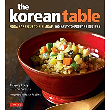 Korean Table : From Barbecue to Bibimbap 100 Easy-To-Prepare Recipes by Taekyung, Samuels, Debra Chung