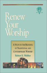 Renew Your Worship : Study in Blending of Traditional and Contemporary WorshipStudy in Blending of Traditional and Contemporary Worship, Volume 3