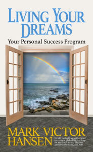 Living Your Dreams: Your Personal Success Program Mark Victor Hansen Author