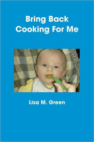 Bring Back Cooking for Me Lisa M. Green Author